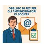 L’obbligo per gli Amministratori delle società di comunicare, entro il 30/06/25, il domicilio digitale/indirizzo di posta elettronica certificata (PEC) al Registro delle Imprese è stato posticipato al 31 dicembre 2025